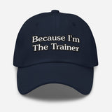 BECAUSE I'M THE TRAINER-BASEBALL CAP