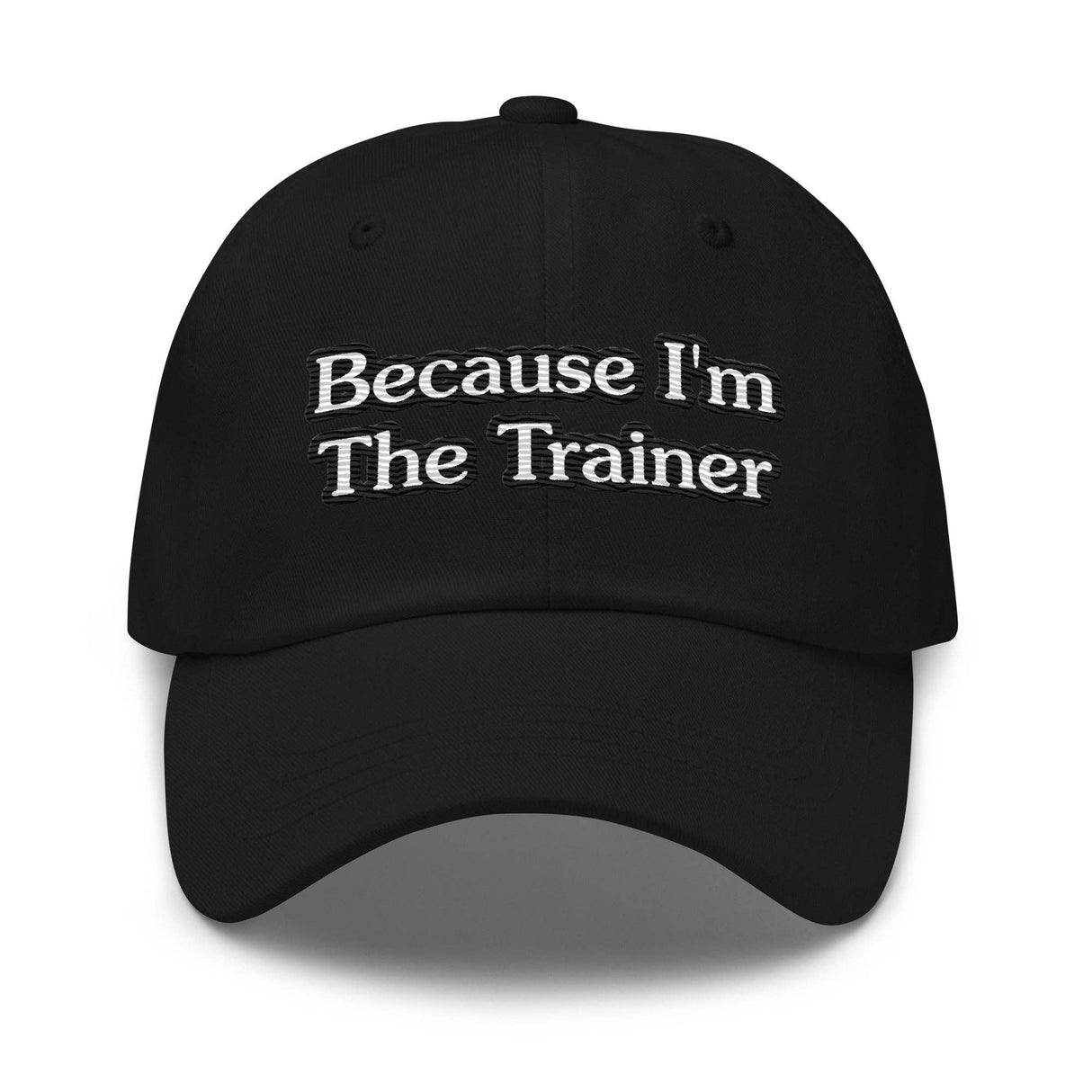 BECAUSE I'M THE TRAINER-BASEBALL CAP