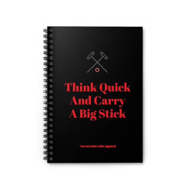 "THINK QUICK & CARRY A BIG STICK" SPIRAL NOTEBOOK